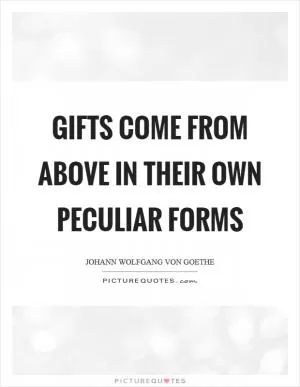 Gifts come from above in their own peculiar forms Picture Quote #1