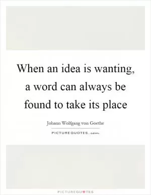 When an idea is wanting, a word can always be found to take its place Picture Quote #1