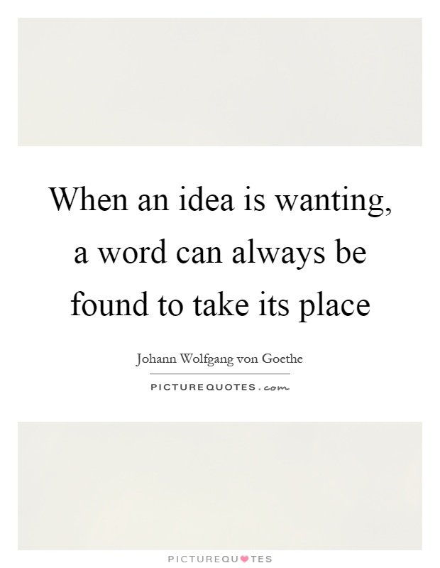 When an idea is wanting, a word can always be found to take its place Picture Quote #1