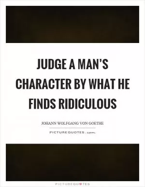 Judge a man’s character by what he finds ridiculous Picture Quote #1
