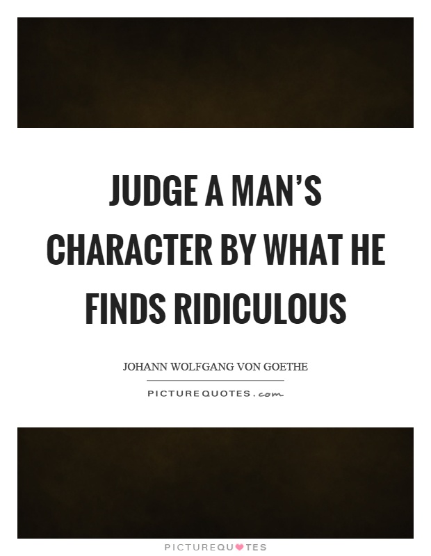 Judge a man's character by what he finds ridiculous Picture Quote #1