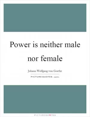 Power is neither male nor female Picture Quote #1
