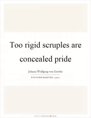 Too rigid scruples are concealed pride Picture Quote #1