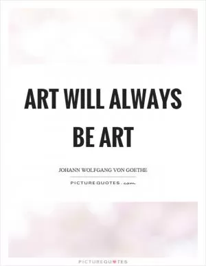 Art will always be art Picture Quote #1