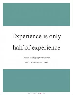 Experience is only half of experience Picture Quote #1