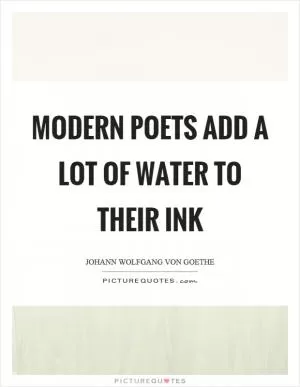 Modern poets add a lot of water to their ink Picture Quote #1