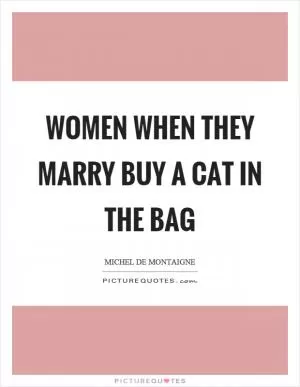 Women when they marry buy a cat in the bag Picture Quote #1