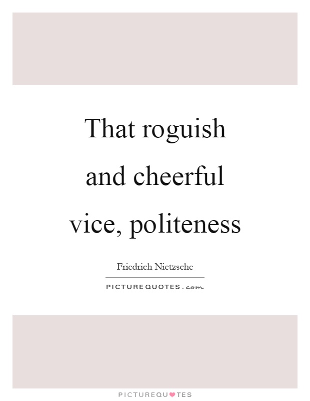 That roguish and cheerful vice, politeness Picture Quote #1