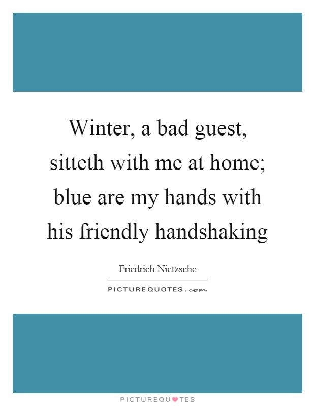 Winter, a bad guest, sitteth with me at home; blue are my hands with his friendly handshaking Picture Quote #1
