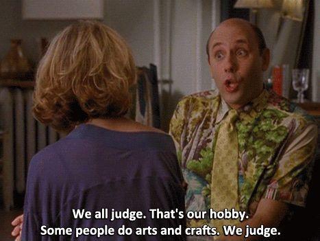 We all judge. That's our hobby. Some people do arts and crafts, we judge Picture Quote #1