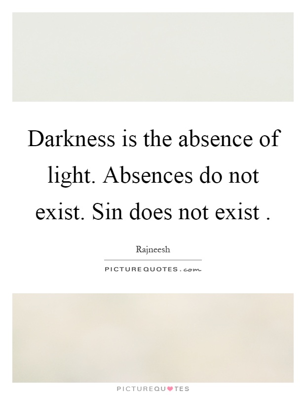 Darkness is the absence of light. Absences do not exist. Sin does not exist Picture Quote #1