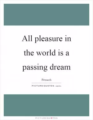 All pleasure in the world is a passing dream Picture Quote #1