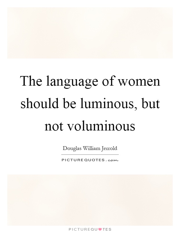 The language of women should be luminous, but not voluminous Picture Quote #1