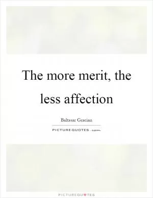 The more merit, the less affection Picture Quote #1