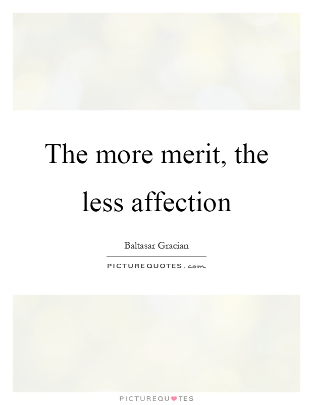 The more merit, the less affection Picture Quote #1
