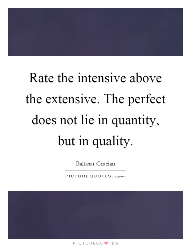 Rate the intensive above the extensive. The perfect does not lie in quantity, but in quality Picture Quote #1