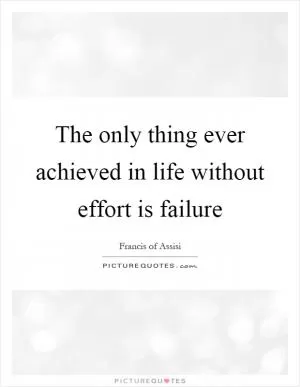 The only thing ever achieved in life without effort is failure Picture Quote #1