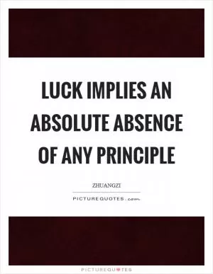 Luck implies an absolute absence of any principle Picture Quote #1