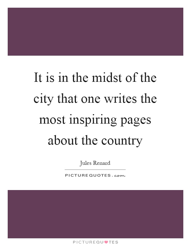 It is in the midst of the city that one writes the most inspiring pages about the country Picture Quote #1
