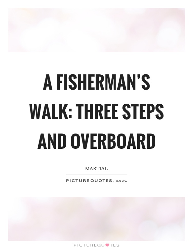 A fisherman's walk: three steps and overboard Picture Quote #1