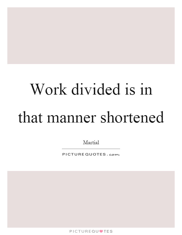Work divided is in that manner shortened Picture Quote #1