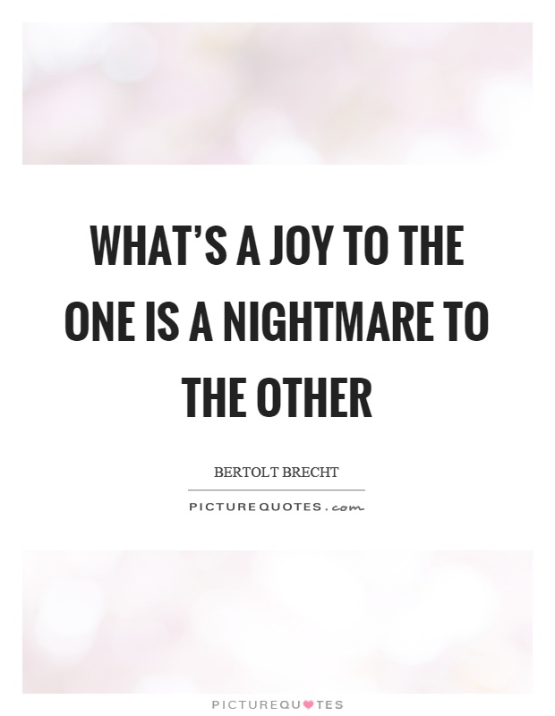 What's a joy to the one is a nightmare to the other Picture Quote #1