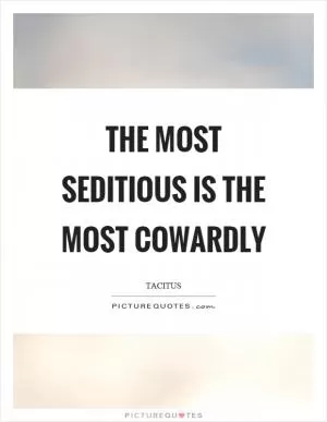 The most seditious is the most cowardly Picture Quote #1