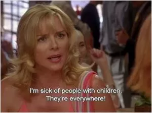 I’m sick of people with children. They’re everywhere! Picture Quote #1
