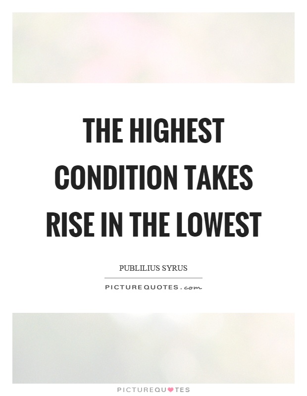 The highest condition takes rise in the lowest Picture Quote #1