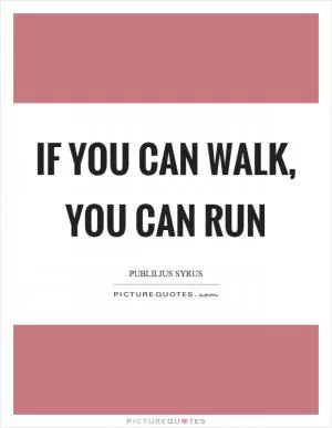 If you can walk, you can run Picture Quote #1