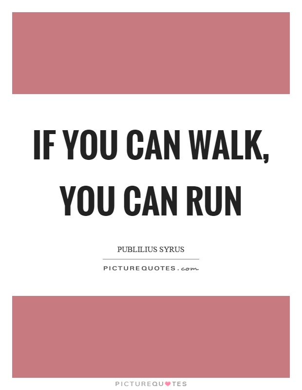 If you can walk, you can run Picture Quote #1