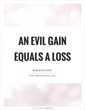 An evil gain equals a loss Picture Quote #1