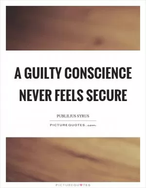 A guilty conscience never feels secure Picture Quote #1