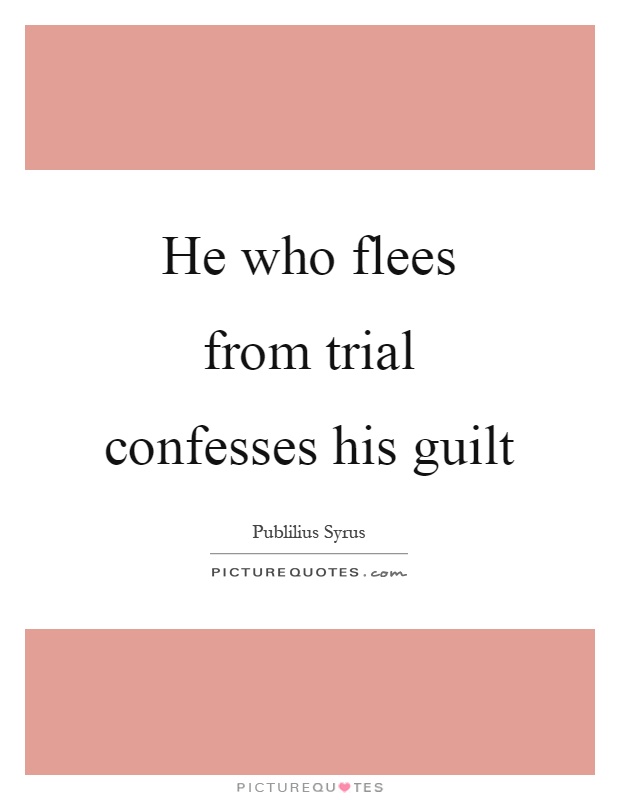 He who flees from trial confesses his guilt Picture Quote #1