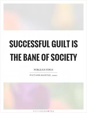 Successful guilt is the bane of society Picture Quote #1