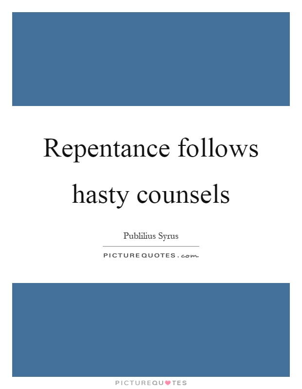 Repentance follows hasty counsels Picture Quote #1