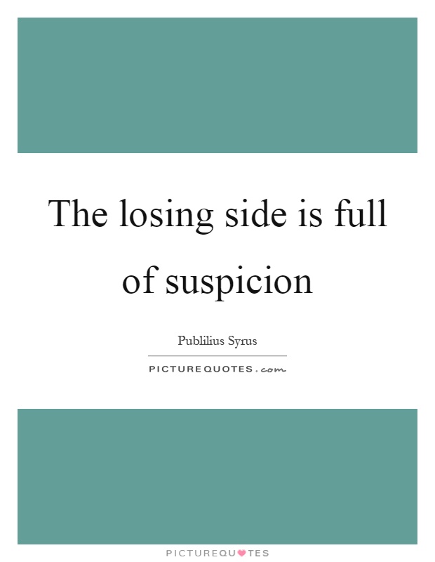 The losing side is full of suspicion Picture Quote #1