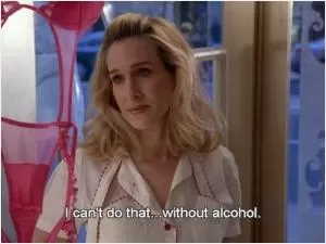 I can’t do that... without alcohol Picture Quote #1