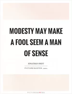 Modesty may make a fool seem a man of sense Picture Quote #1
