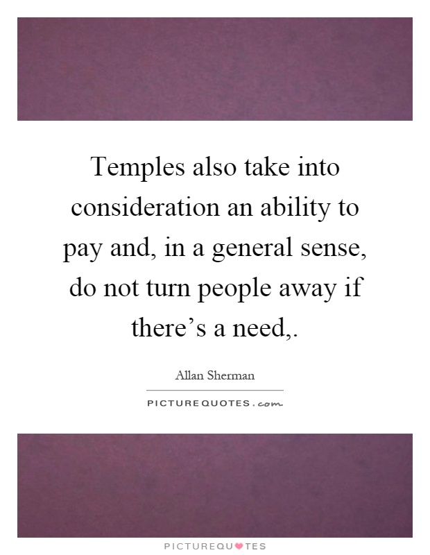 Temples also take into consideration an ability to pay and, in a general sense, do not turn people away if there's a need, Picture Quote #1