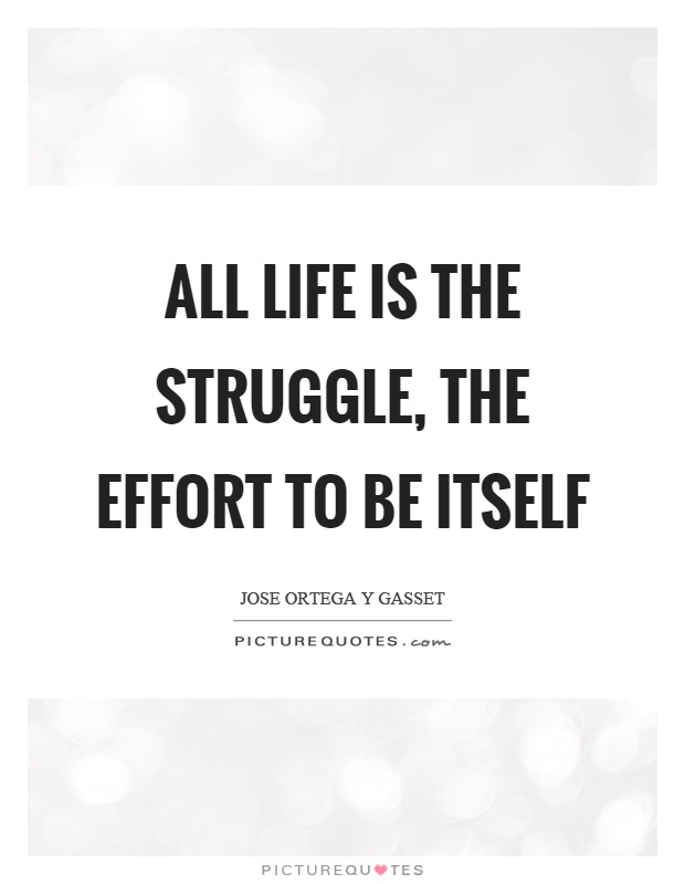 All life is the struggle, the effort to be itself Picture Quote #1