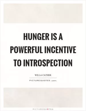 Hunger is a powerful incentive to introspection Picture Quote #1