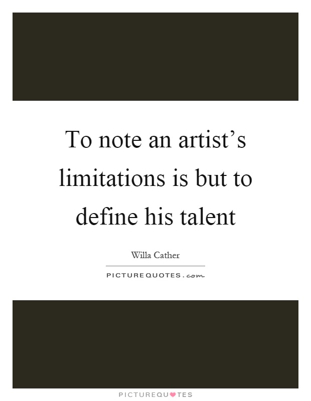 To note an artist's limitations is but to define his talent Picture Quote #1