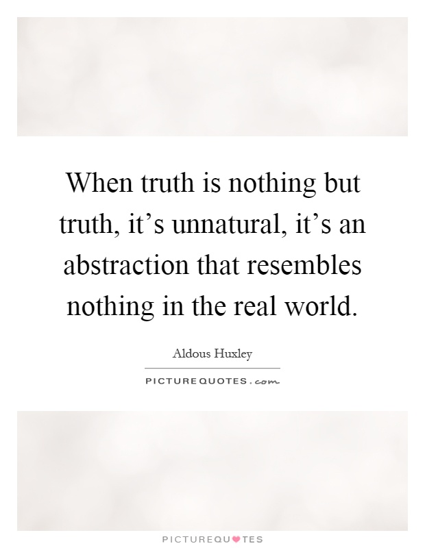 When truth is nothing but truth, it's unnatural, it's an abstraction that resembles nothing in the real world Picture Quote #1