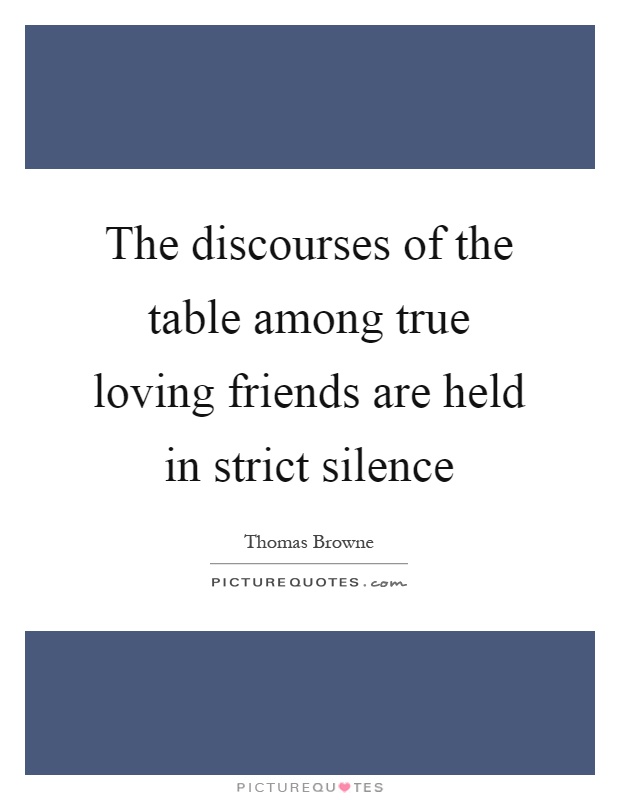 The discourses of the table among true loving friends are held in strict silence Picture Quote #1