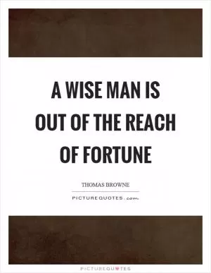 A wise man is out of the reach of fortune Picture Quote #1