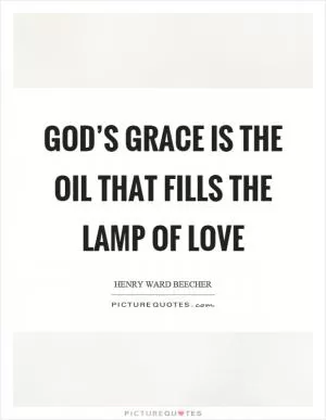 God’s grace is the oil that fills the lamp of love Picture Quote #1