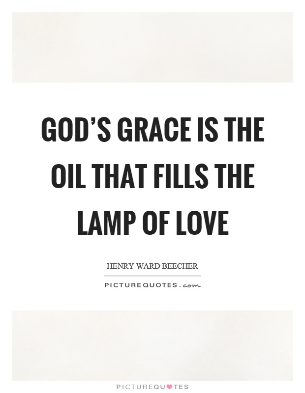 God's grace is the oil that fills the lamp of love Picture Quote #1