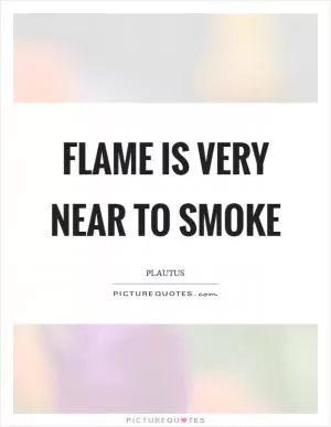 Flame is very near to smoke Picture Quote #1