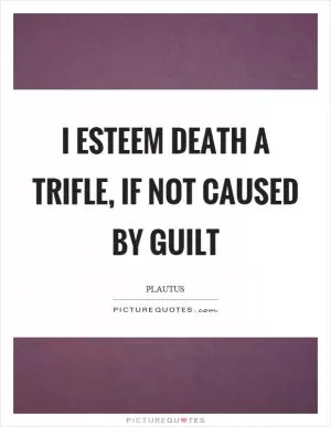 I esteem death a trifle, if not caused by guilt Picture Quote #1